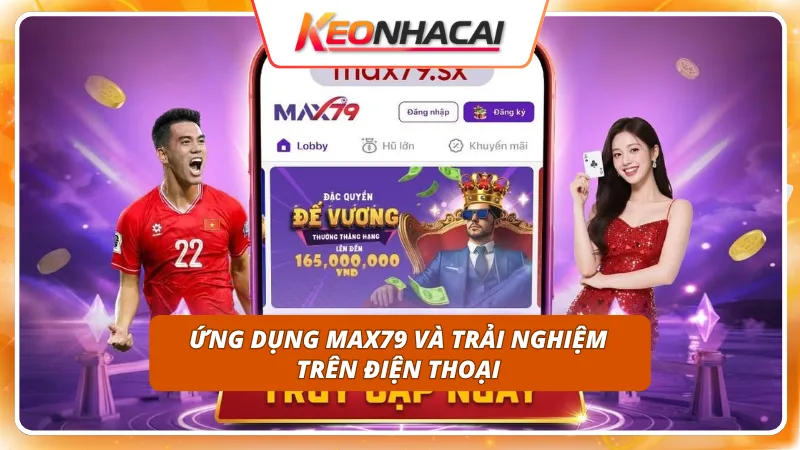 MAX79 7 Thiết kế thông minh giúp cược thủ trải nghiệm mượt mà, linh động