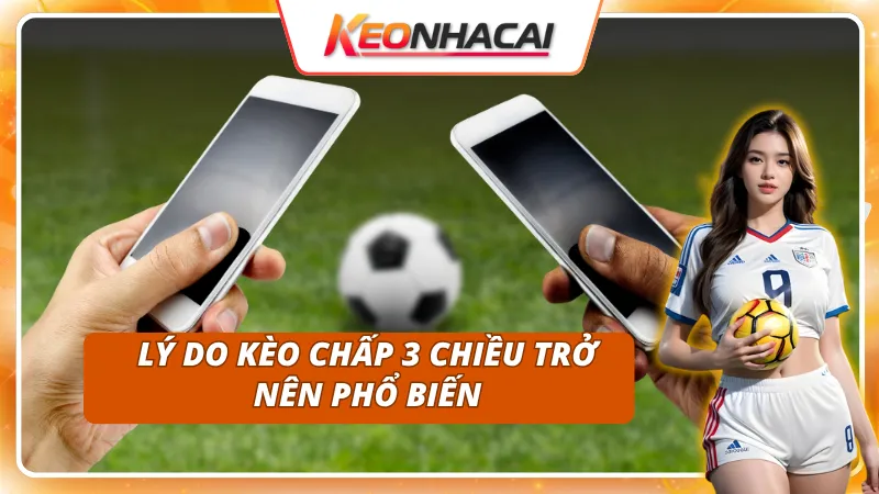 Kèo Chấp 3 Chiều: Sự Khác Biệt So Với Kèo Châu Á Truyền Thống 3 Những lý do để kèo chấp 3 chiều phổ biến mạnh mẽ