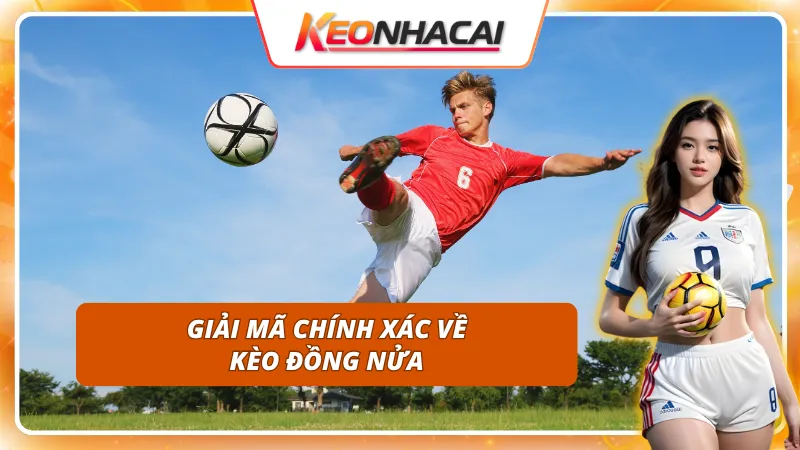 Kèo Đồng Nửa: Ưu Điểm, Rủi Ro Và Cách Chọn Kèo Hiệu Quả 1 Khái niệm và cách chơi Kèo Đồng Nửa chi tiết nhất