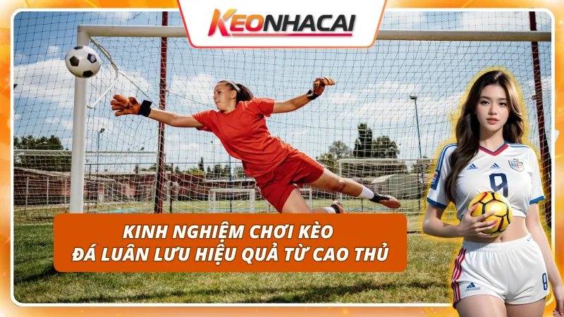 Kèo Penalty: Những Yếu Tố Ảnh Hưởng Đến Kết Quả Và Cách Soi Kèo 3 Kinh nghiệm chơi kèo penalty hiệu quả từ cao thủ