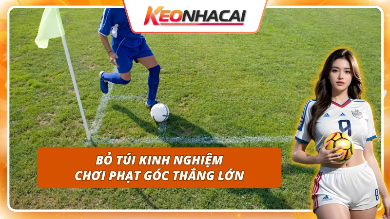 Kèo Phạt Góc: Cách Phân Tích Thống Kê Để Dự Đoán Chính Xác 4 Bỏ túi một số kinh nghiệm khi cược kèo phạt góc