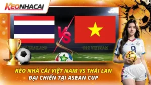 Kèo Nhà Cái Việt Nam Vs Thái Lan | Đại Chiến Tại ASEAN Cup 35 Kèo nhà cái Việt Nam vs Thái Lan