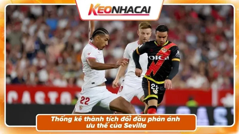 Nhận Định Sevilla vs Vallecano | Pizjuán Đón Tia Chớp Vùng Vallecas 2 Lịch sử đối đầu: chủ nhà nắm thế thượng phong