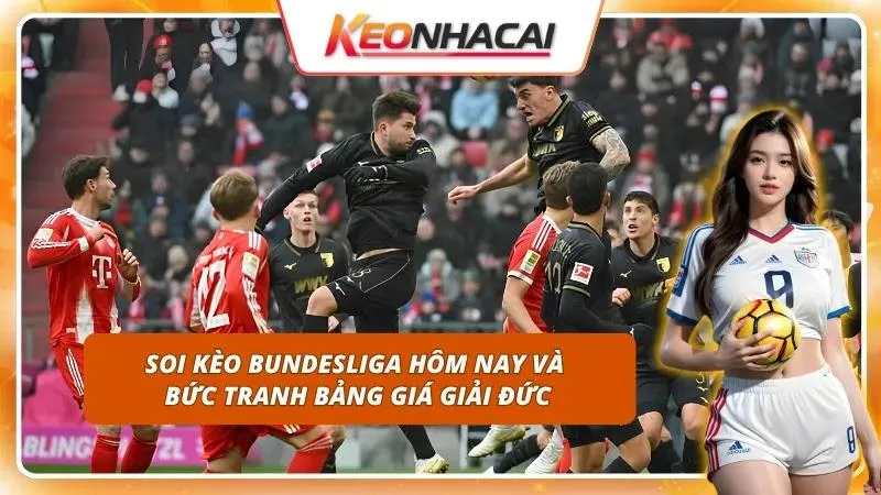 Soi Kèo Bundesliga Hôm Nay | Đọc Mức Chấp Và Ngưỡng Tài Xỉu 1 Cập nhật nhanh biến động tỷ lệ để chớp lấy cơ hội đầu tư