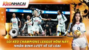 Soi Kèo Champions League Hôm Nay | Nhận Định Lượt Về Sơ Loại 39 Soi kèo Champions League hôm nay