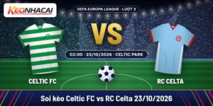 Soi kèo Celtic FC vs RC Celta lúc 02:00 ngày 23/10/2026 tại Celtic Park, lượt 3 Europa League